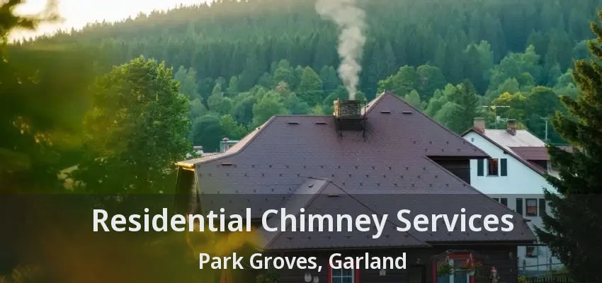Residential Chimney Services Park Groves, Garland - TX
