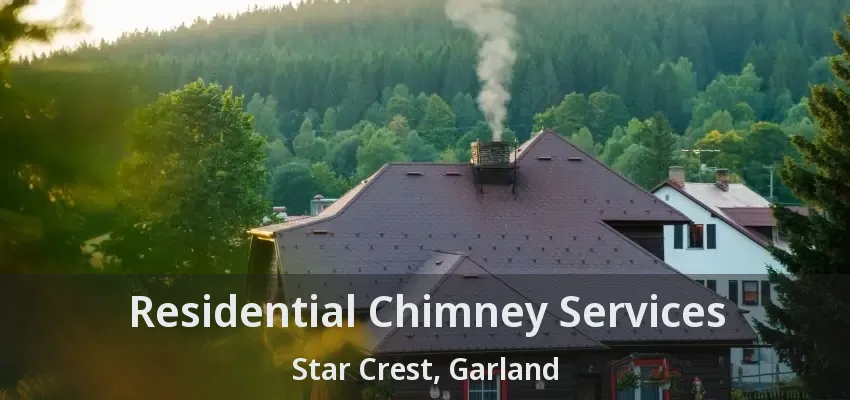 Residential Chimney Services Star Crest, Garland - TX