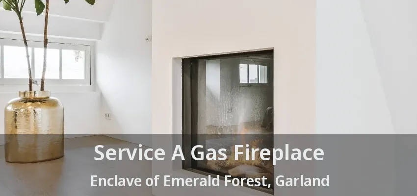 Service A Gas Fireplace Enclave of Emerald Forest, Garland - TX