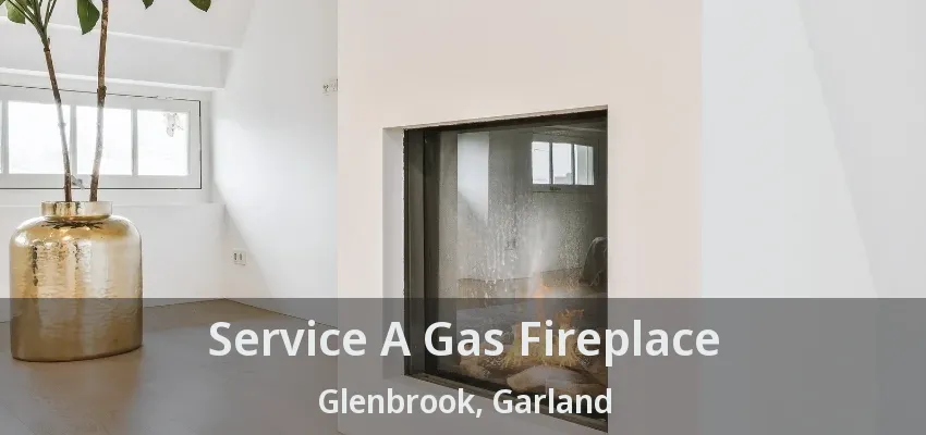 Service A Gas Fireplace Glenbrook, Garland - TX