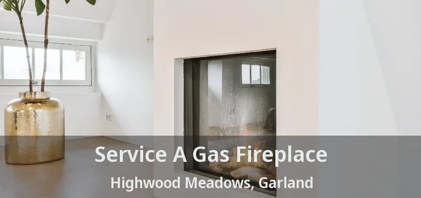 Service A Gas Fireplace Highwood Meadows, Garland - TX