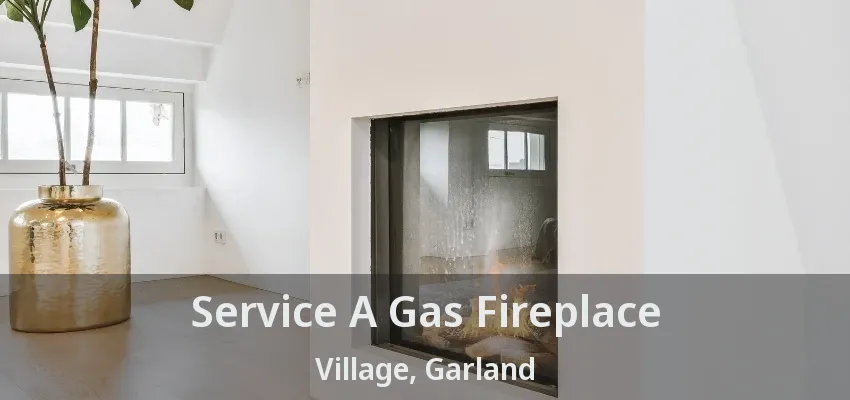 Service A Gas Fireplace Village, Garland - TX