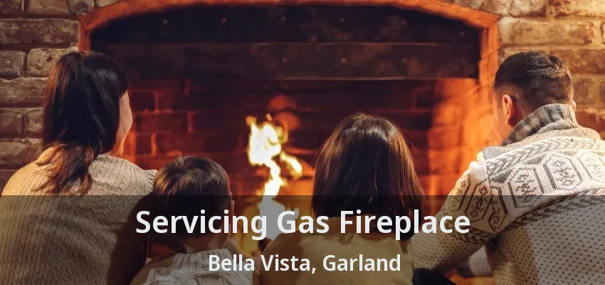 Servicing Gas Fireplace Bella Vista, Garland - TX