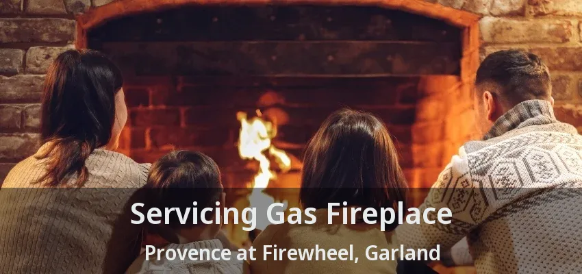 Servicing Gas Fireplace Provence at Firewheel, Garland - TX
