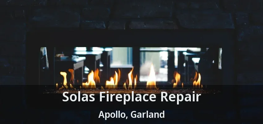 Solas Fireplace Repair Apollo, Garland - TX