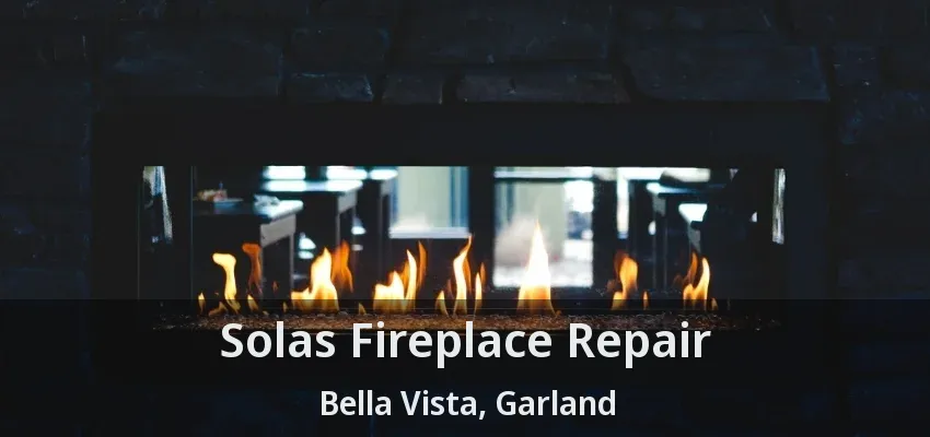 Solas Fireplace Repair Bella Vista, Garland - TX