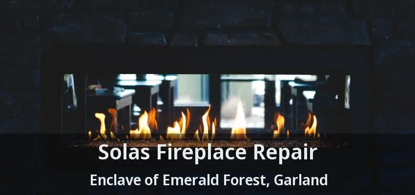 Solas Fireplace Repair Enclave of Emerald Forest, Garland - TX