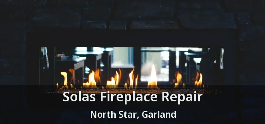 Solas Fireplace Repair North Star, Garland - TX