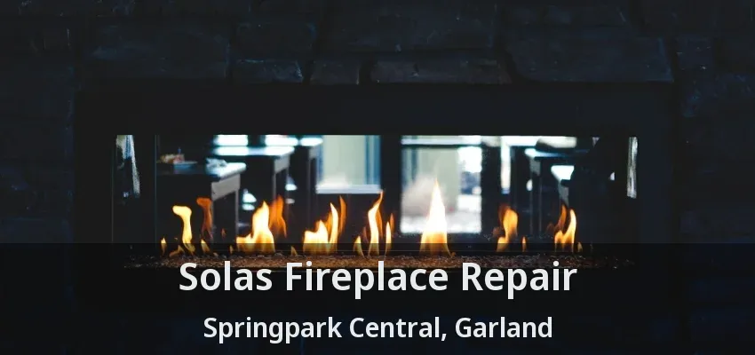Solas Fireplace Repair Springpark Central, Garland - TX