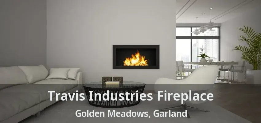 Travis Industries Fireplace Golden Meadows, Garland - TX