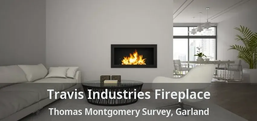 Travis Industries Fireplace Thomas Montgomery Survey, Garland - TX