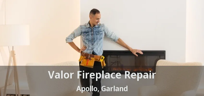 Valor Fireplace Repair Apollo, Garland - TX
