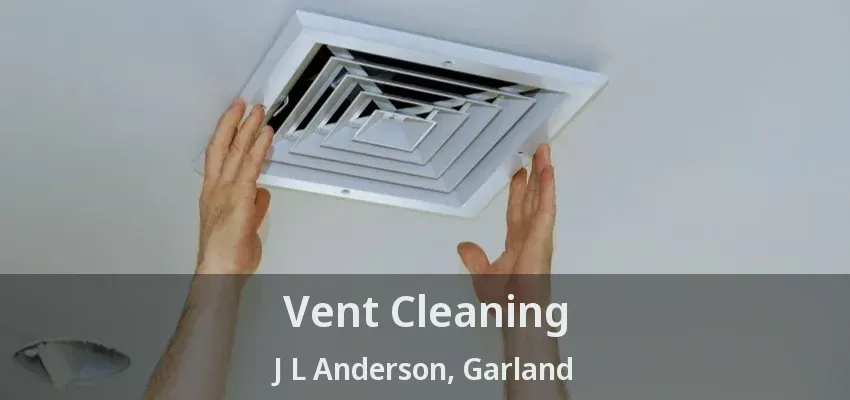 Vent Cleaning J L Anderson, Garland - TX
