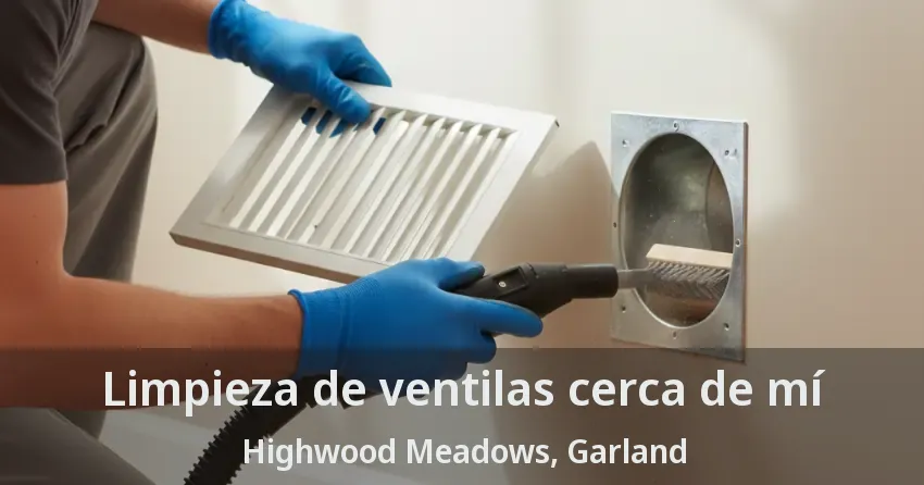 Limpieza de ventilas cerca de mí Highwood Meadows, Garland - TX