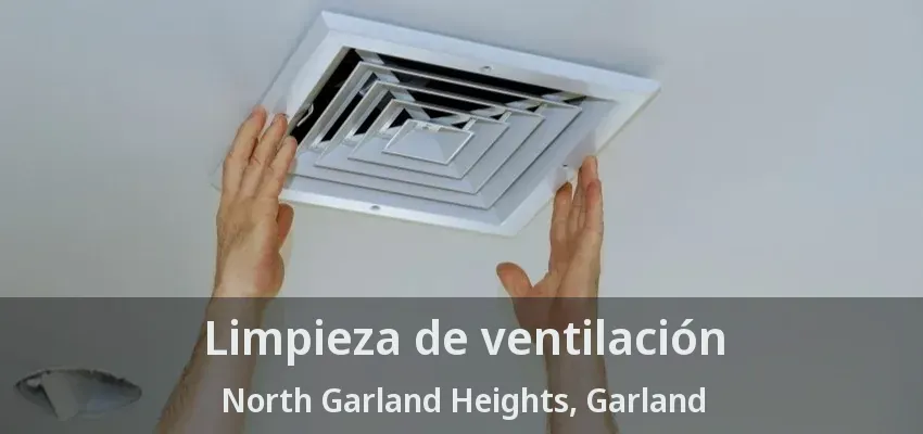 Limpieza de ventilación North Garland Heights, Garland - TX
