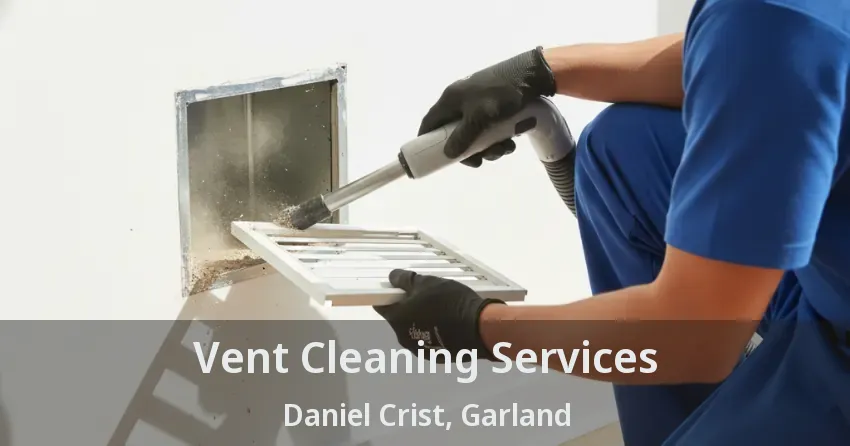 Vent Cleaning Services Daniel Crist, Garland - TX Vent Cleaning Services Daniel Crist, Garland - TX