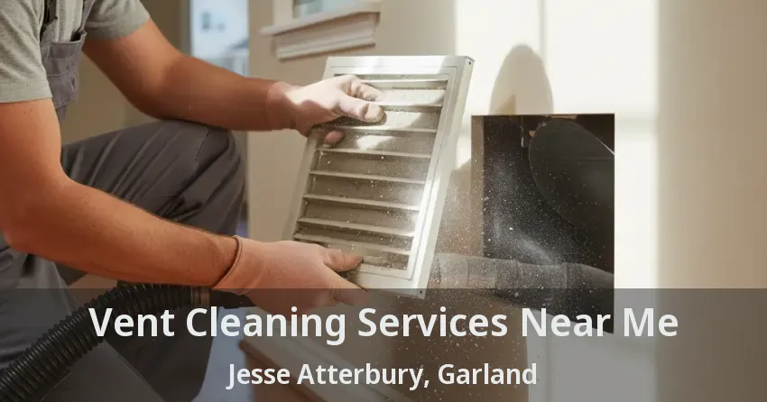 Vent Cleaning Services Near Me Jesse Atterbury, Garland - TX