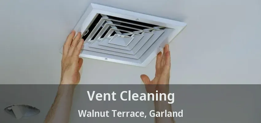 Vent Cleaning Walnut Terrace, Garland - TX