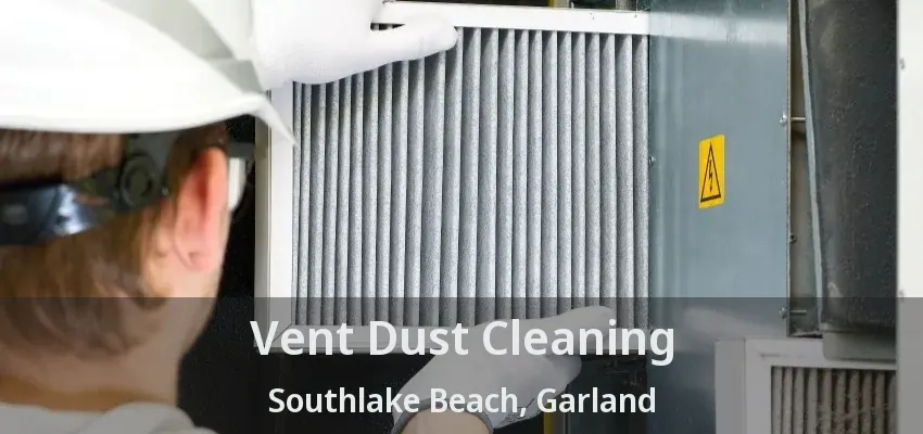 Vent Dust Cleaning Southlake Beach, Garland - TX