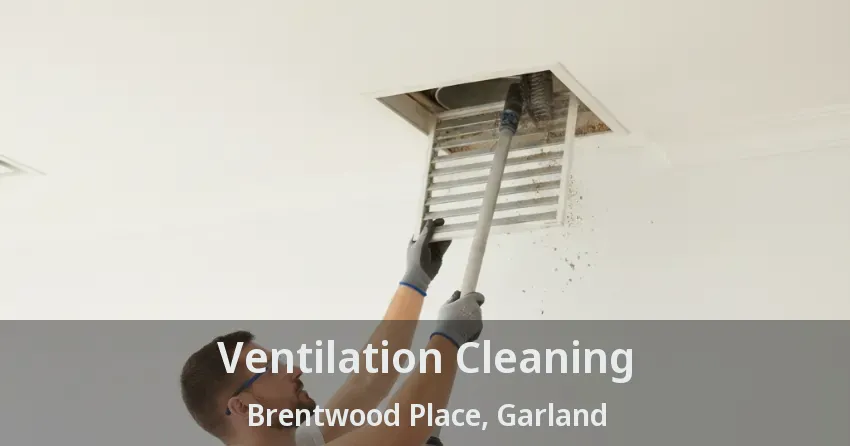 Ventilation Cleaning Brentwood Place, Garland - TX