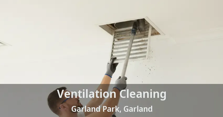 Ventilation Cleaning Garland Park, Garland - TX Ventilation Cleaning Garland Park, Garland - TX