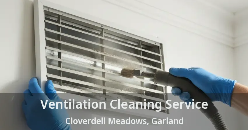 Ventilation Cleaning Service Cloverdell Meadows, Garland - TX