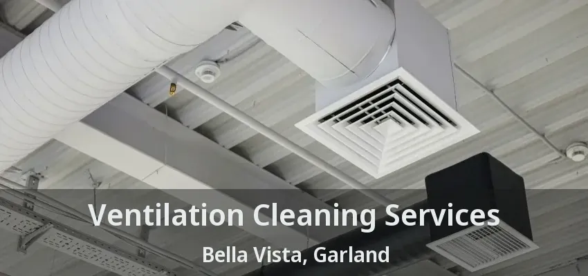 Ventilation Cleaning Services Bella Vista, Garland - TX
