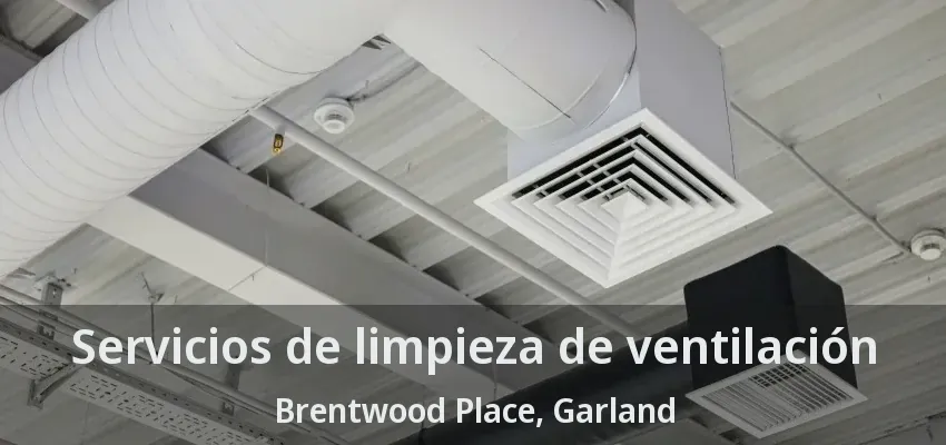 Servicios de limpieza de ventilación Brentwood Place, Garland - TX