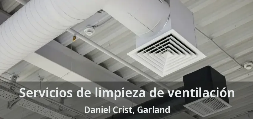 Servicios de limpieza de ventilación Daniel Crist, Garland - TX