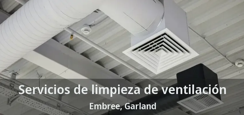 Servicios de limpieza de ventilación Embree, Garland - TX Servicios de limpieza de ventilación Embree, Garland - TX