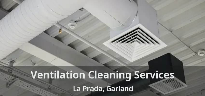 Ventilation Cleaning Services La Prada, Garland - TX