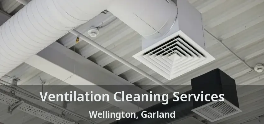 Ventilation Cleaning Services Wellington, Garland - TX
