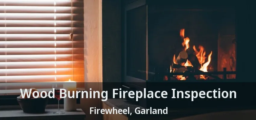 Wood Burning Fireplace Inspection Firewheel, Garland - TX