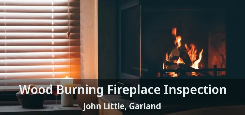 Wood Burning Fireplace Inspection John Little, Garland - TX