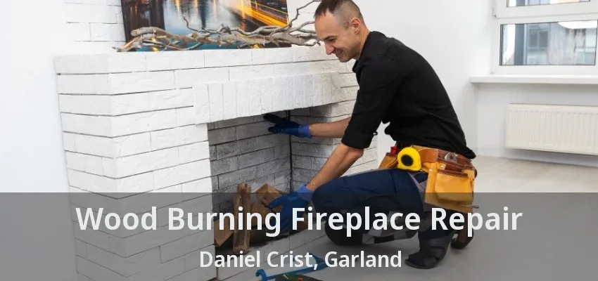 Wood Burning Fireplace Repair Daniel Crist, Garland - TX