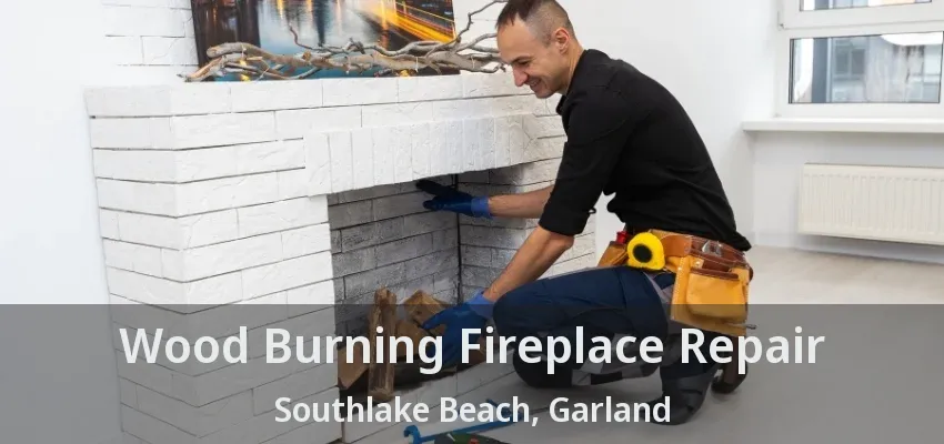 Wood Burning Fireplace Repair Southlake Beach, Garland - TX