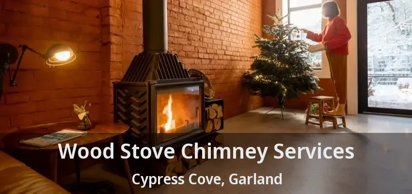 Wood Stove Chimney Services Cypress Cove, Garland - TX