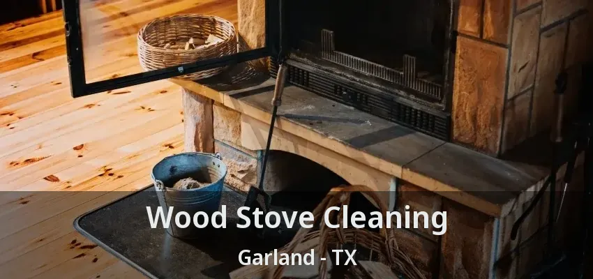 Wood Stove Cleaning Garland - TX