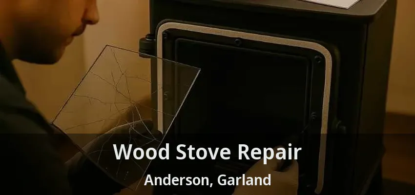 Wood Stove Repair Anderson, Garland - TX
