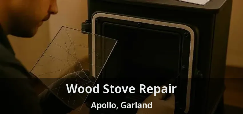 Wood Stove Repair Apollo, Garland - TX