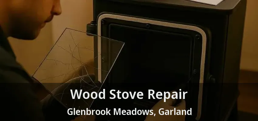 Wood Stove Repair Glenbrook Meadows, Garland - TX