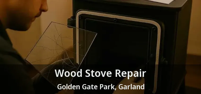 Wood Stove Repair Golden Gate Park, Garland - TX
