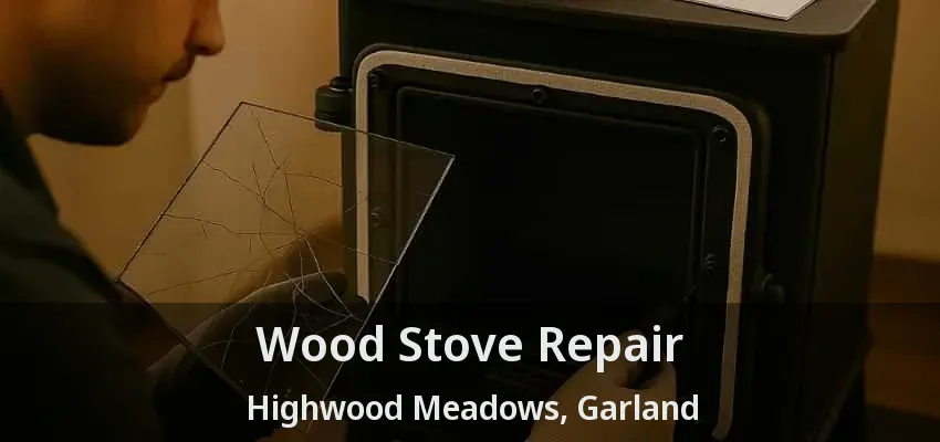 Wood Stove Repair Highwood Meadows, Garland - TX
