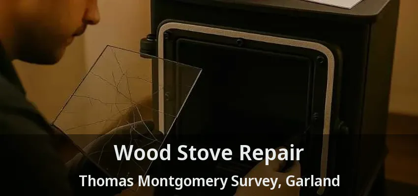Wood Stove Repair Thomas Montgomery Survey, Garland - TX